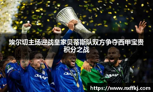 埃尔切主场迎战皇家贝蒂斯队双方争夺西甲宝贵积分之战